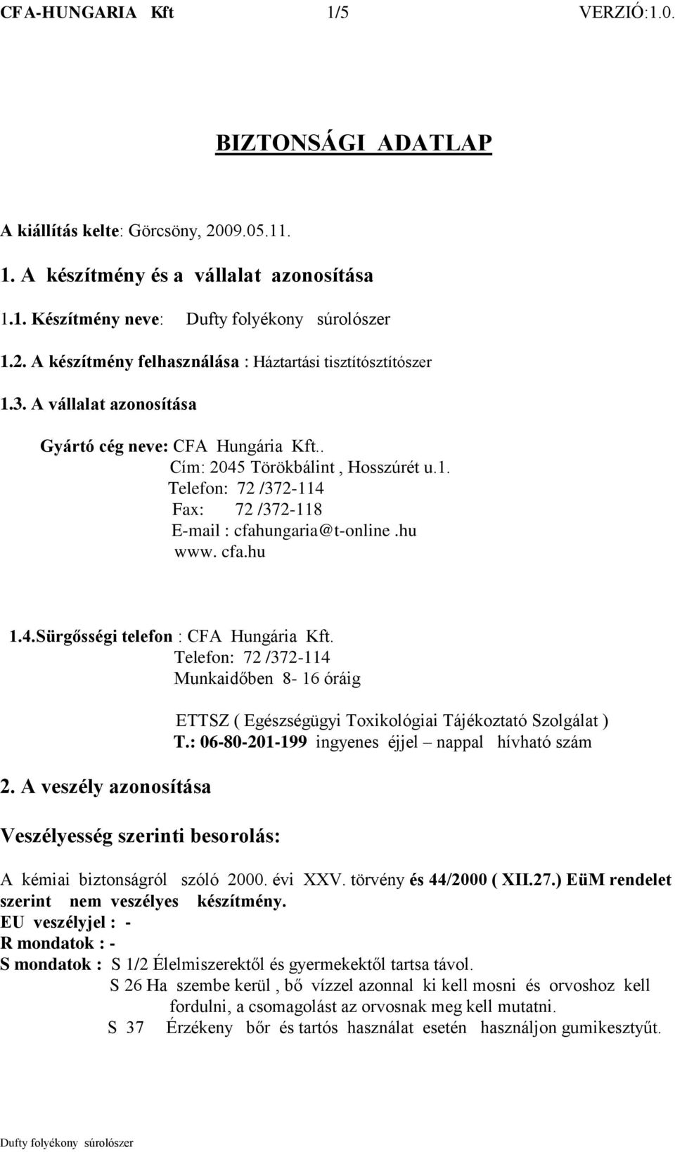 Telefon: 72 /372-114 Munkaidőben 8-16 óráig 2. A veszély azonosítása Veszélyesség szerinti besorolás: ETTSZ ( Egészségügyi Toxikológiai Tájékoztató Szolgálat ) T.