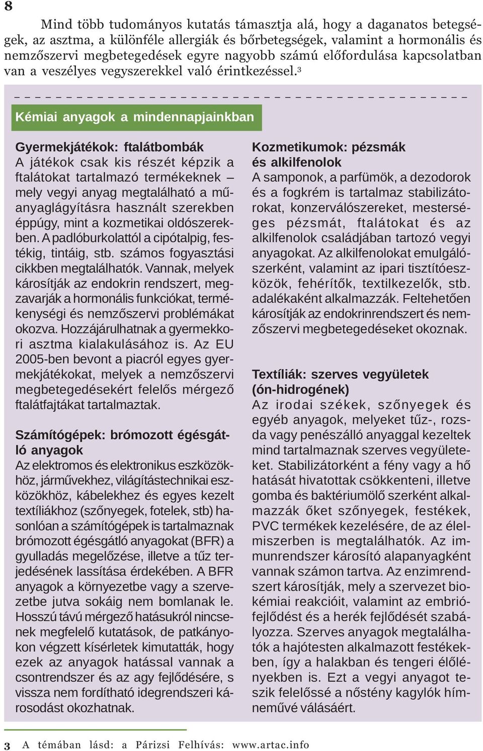 3 Kémiai anyagok a mindennapjainkban Gyermekjátékok: ftalátbombák A játékok csak kis részét képzik a ftalátokat tartalmazó termékeknek mely vegyi anyag megtalálható a mûanyaglágyításra használt