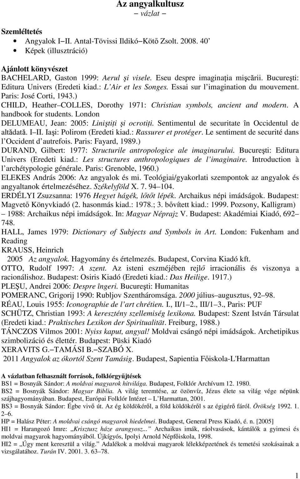 ) CHILD, Heather COLLES, Dorothy 1971: Christian symbols, ancient and modern. A handbook for students. London DELUMEAU, Jean: 2005: Liniştiţi şi ocrotiţi.