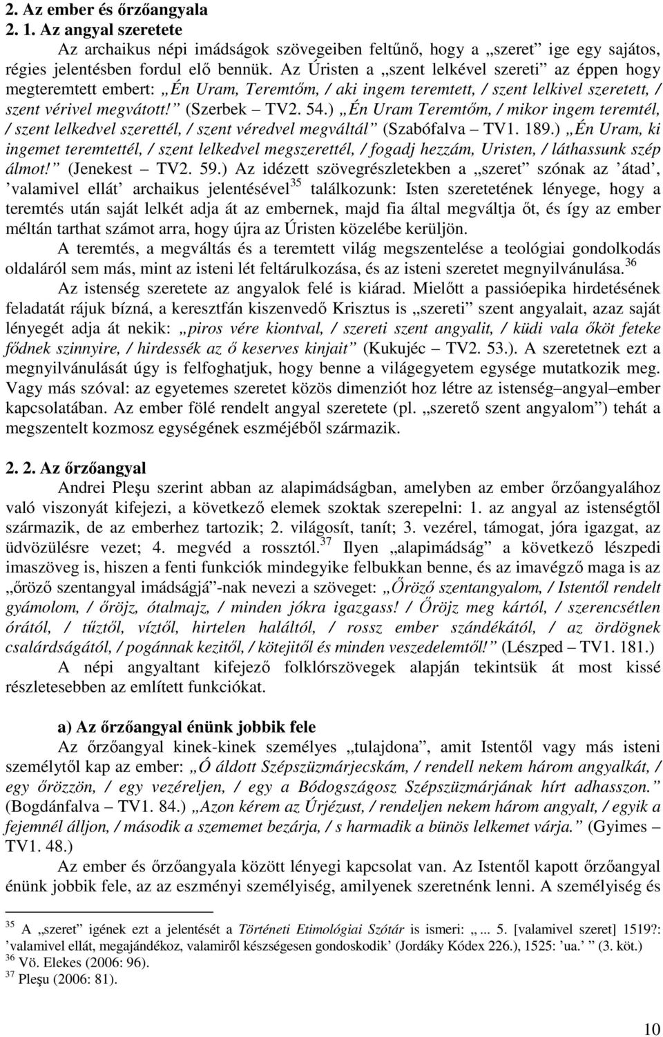 ) Én Uram Teremtőm, / mikor ingem teremtél, / szent lelkedvel szerettél, / szent véredvel megváltál (Szabófalva TV1. 189.