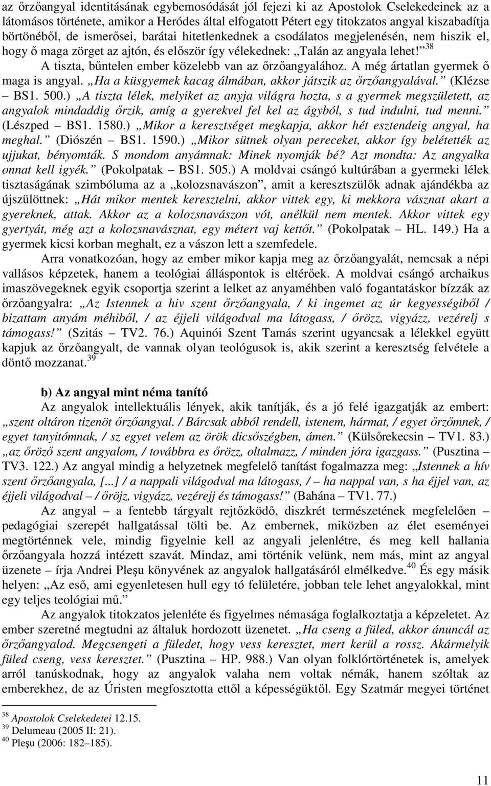 38 A tiszta, bűntelen ember közelebb van az őrzőangyalához. A még ártatlan gyermek ő maga is angyal. Ha a küsgyemek kacag álmában, akkor játszik az őrzőangyalával. (Klézse BS1. 500.
