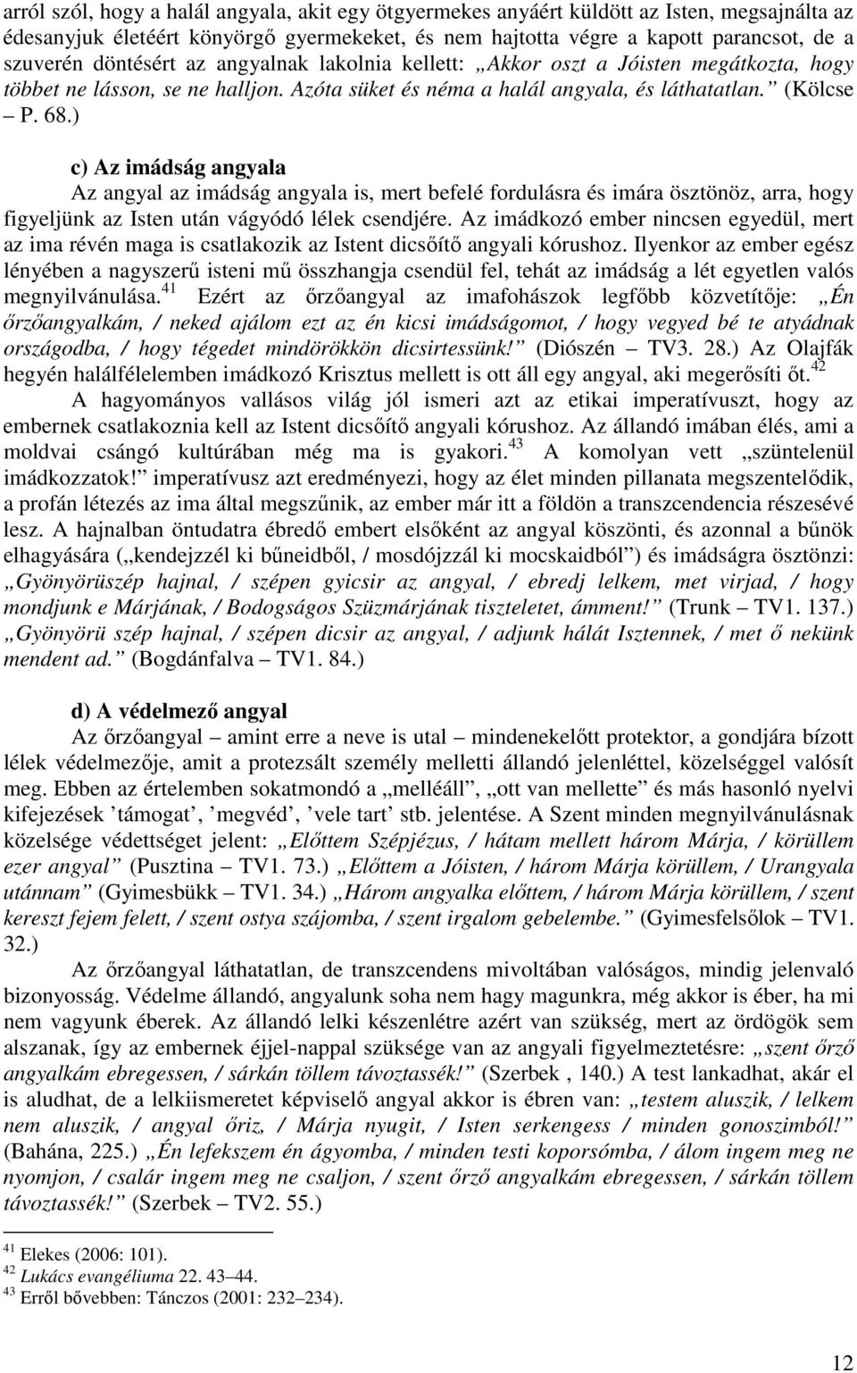 ) c) Az imádság angyala Az angyal az imádság angyala is, mert befelé fordulásra és imára ösztönöz, arra, hogy figyeljünk az Isten után vágyódó lélek csendjére.