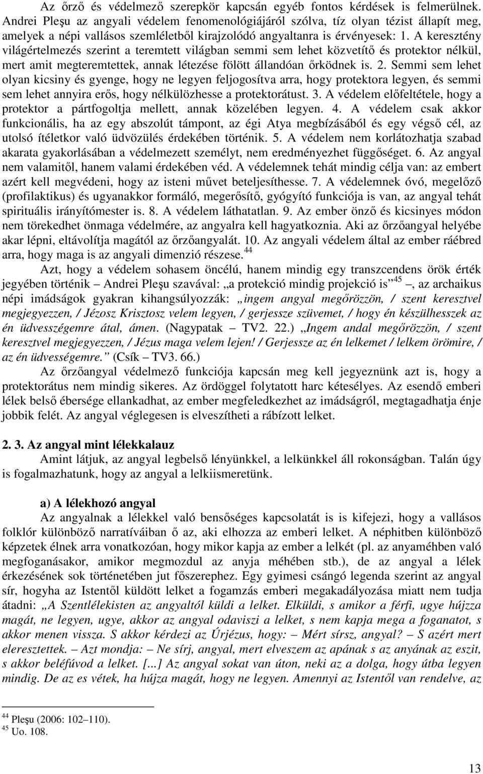 A keresztény világértelmezés szerint a teremtett világban semmi sem lehet közvetítő és protektor nélkül, mert amit megteremtettek, annak létezése fölött állandóan őrködnek is. 2.