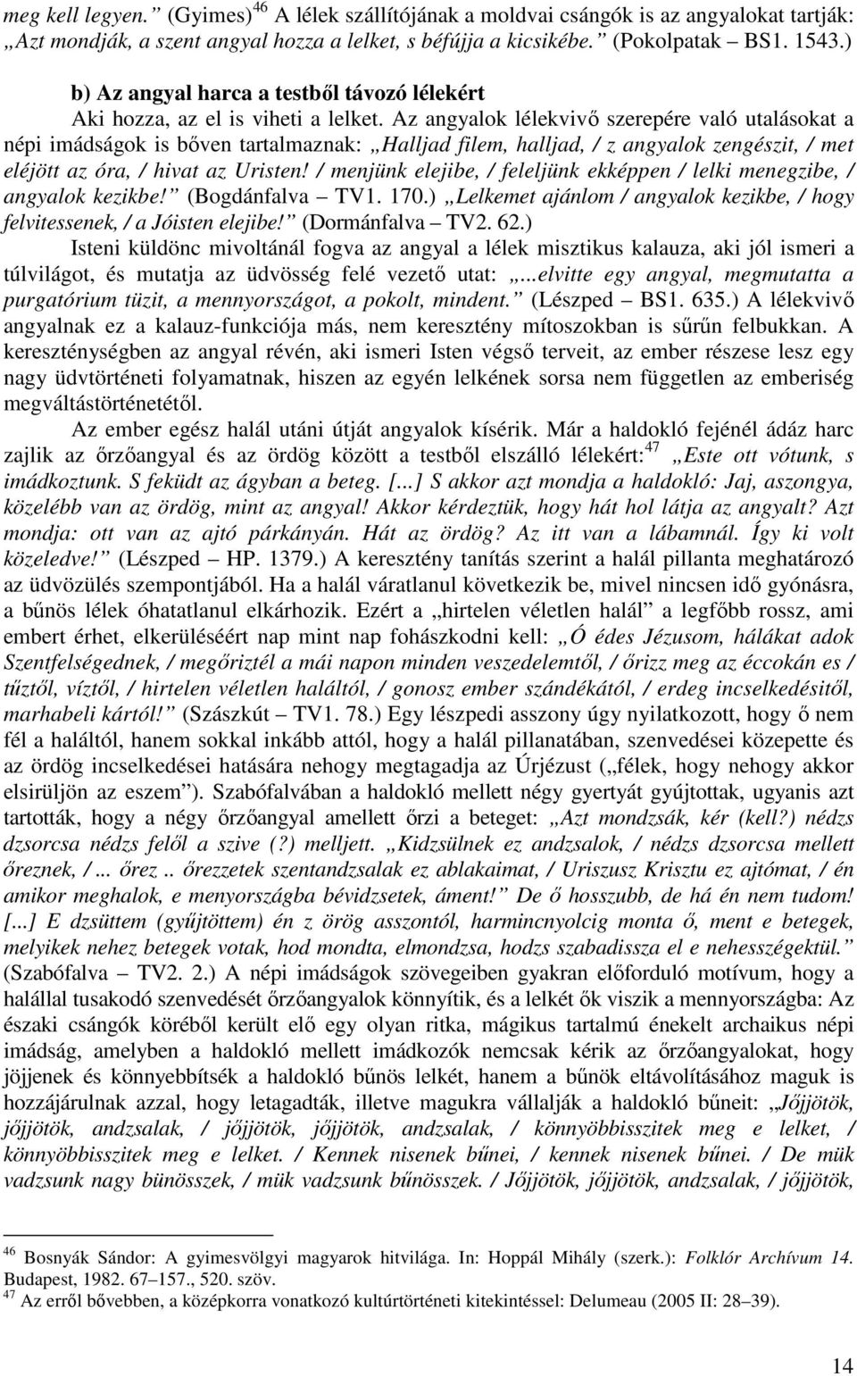 Az angyalok lélekvivő szerepére való utalásokat a népi imádságok is bőven tartalmaznak: Halljad filem, halljad, / z angyalok zengészit, / met eléjött az óra, / hivat az Uristen!