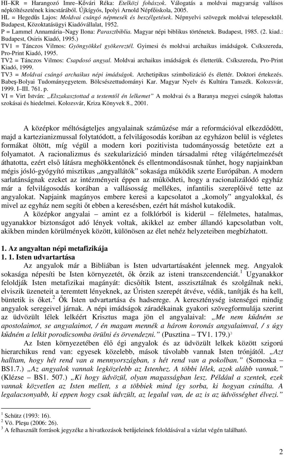 Magyar népi biblikus történetek. Budapest, 1985. (2. kiad.: Budapest, Osiris Kiadó, 1995.) TV1 = Tánczos Vilmos: Gyöngyökkel gyökereztél. Gyimesi és moldvai archaikus imádságok.