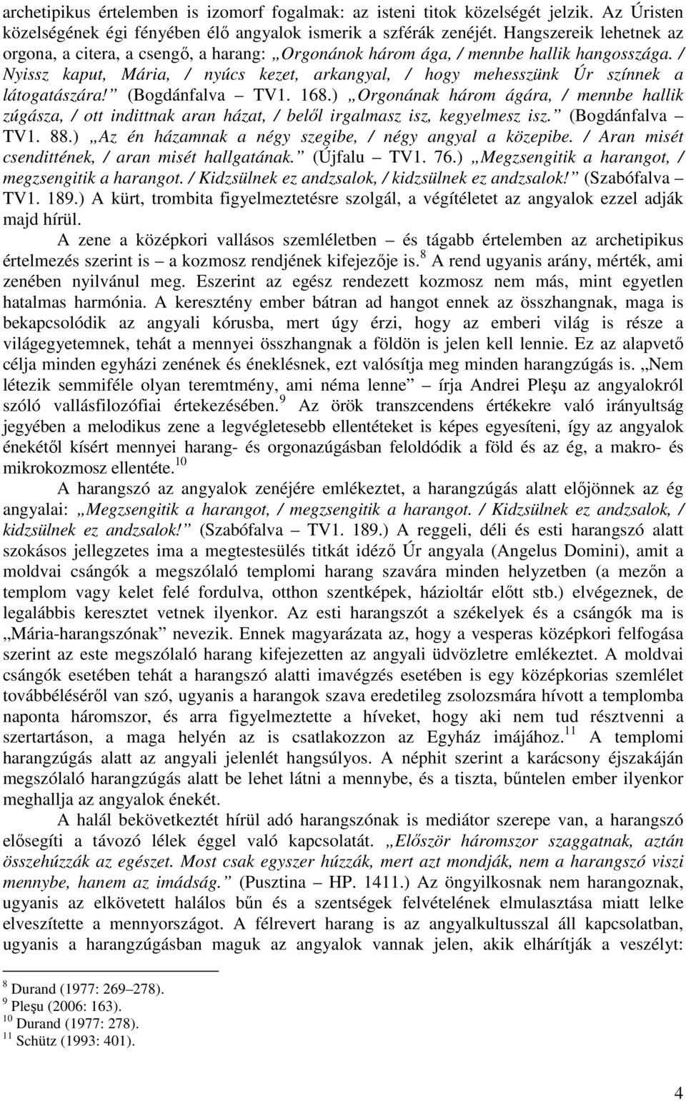 / Nyissz kaput, Mária, / nyúcs kezet, arkangyal, / hogy mehesszünk Úr színnek a látogatászára! (Bogdánfalva TV1. 168.