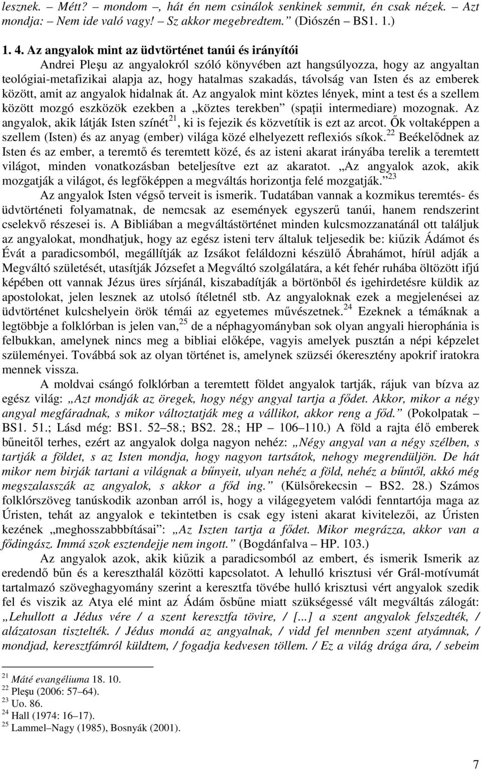 van Isten és az emberek között, amit az angyalok hidalnak át. Az angyalok mint köztes lények, mint a test és a szellem között mozgó eszközök ezekben a köztes terekben (spaţii intermediare) mozognak.