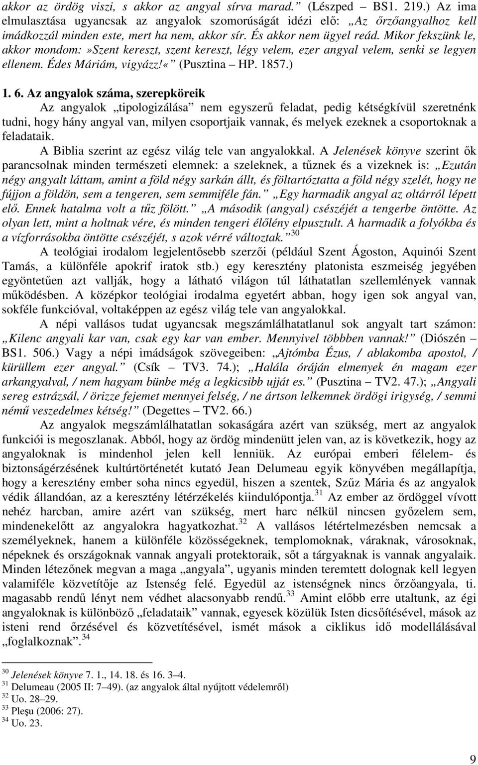 Mikor fekszünk le, akkor mondom:»szent kereszt, szent kereszt, légy velem, ezer angyal velem, senki se legyen ellenem. Édes Máriám, vigyázz!«(pusztina HP. 1857.) 1. 6.