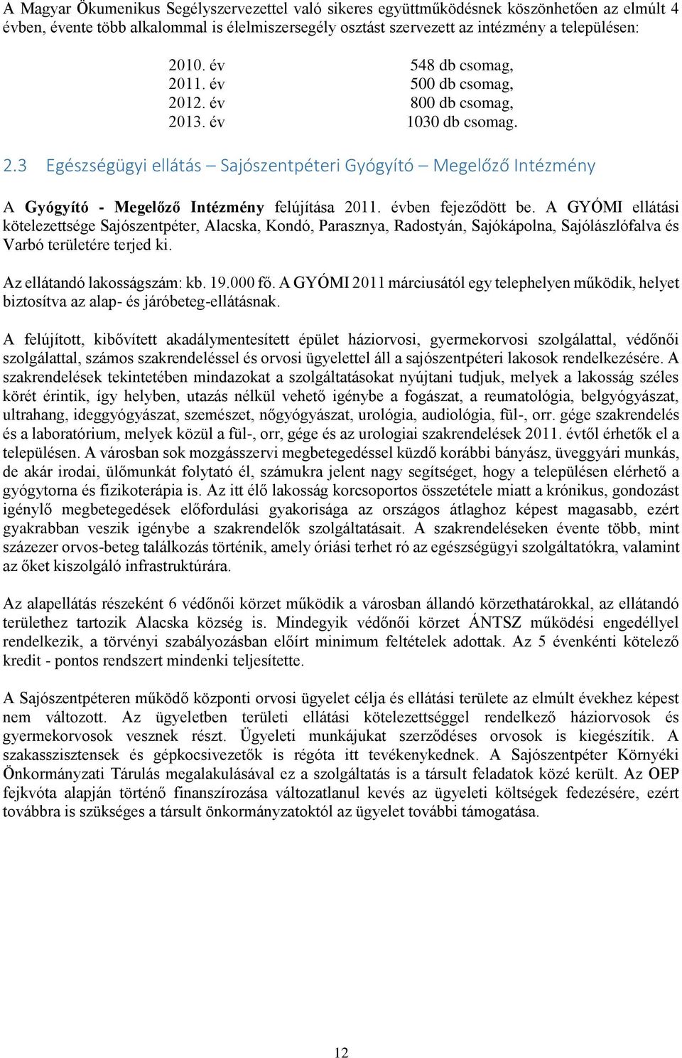 évben fejeződött be. A GYÓMI ellátási kötelezettsége Sajószentpéter, Alacska, Kondó, Parasznya, Radostyán, Sajókápolna, Sajólászlófalva és Varbó területére terjed ki. Az ellátandó lakosságszám: kb.
