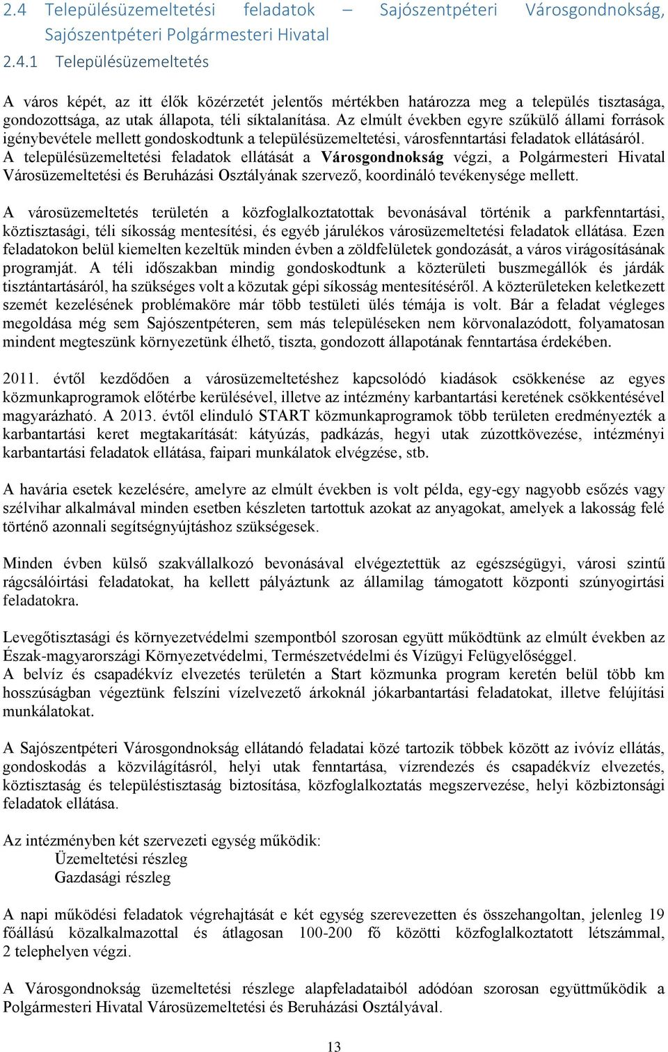 A településüzemeltetési feladatok ellátását a Városgondnokság végzi, a Polgármesteri Hivatal Városüzemeltetési és Beruházási Osztályának szervező, koordináló tevékenysége mellett.
