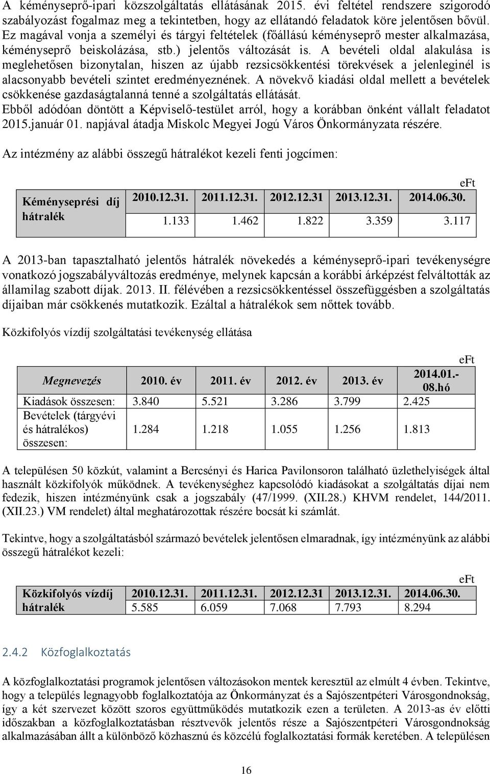 A bevételi oldal alakulása is meglehetősen bizonytalan, hiszen az újabb rezsicsökkentési törekvések a jelenleginél is alacsonyabb bevételi szintet eredményeznének.