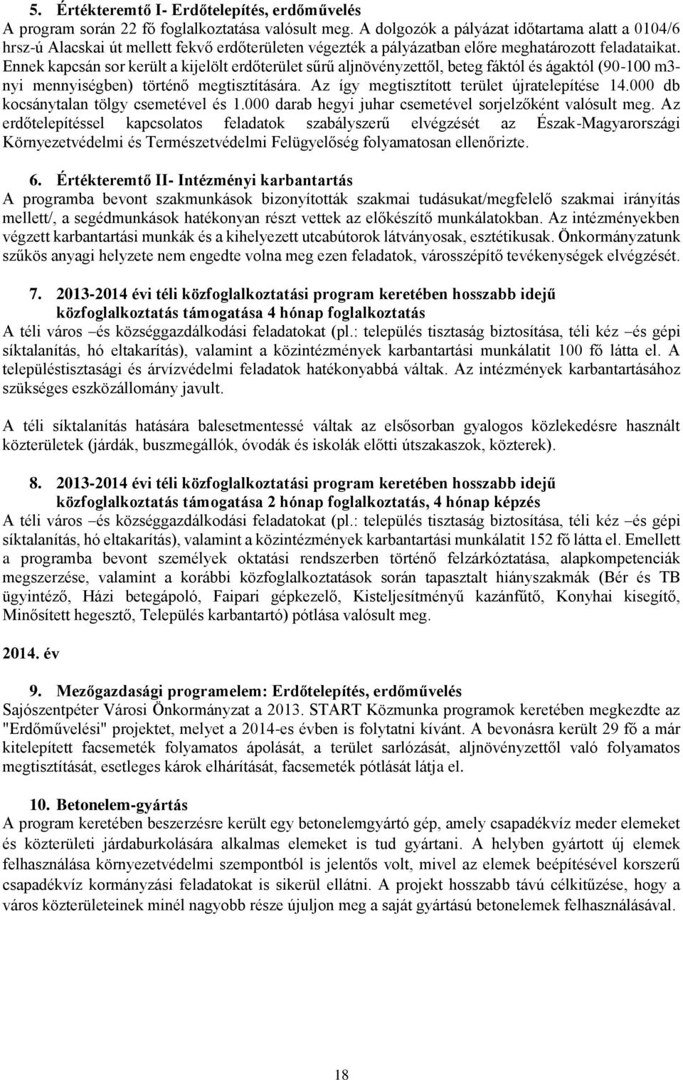 Ennek kapcsán sor került a kijelölt erdőterület sűrű aljnövényzettől, beteg fáktól és ágaktól (90-100 m3- nyi mennyiségben) történő megtisztítására. Az így megtisztított terület újratelepítése 14.