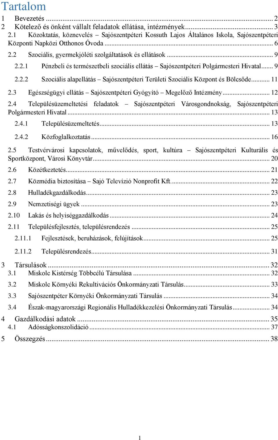 2 Szociális, gyermekjóléti szolgáltatások és ellátások... 9 2.2.1 Pénzbeli és természetbeli szociális ellátás Sajószentpéteri Polgármesteri Hivatal... 9 2.2.2 Szociális alapellátás Sajószentpéteri Területi Szociális Központ és Bölcsőde.