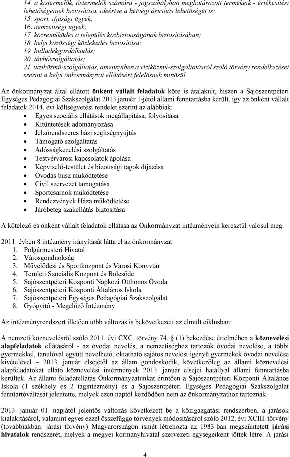 víziközmű-szolgáltatás, amennyiben a víziközmű-szolgáltatásról szóló törvény rendelkezései szerint a helyi önkormányzat ellátásért felelősnek minősül.
