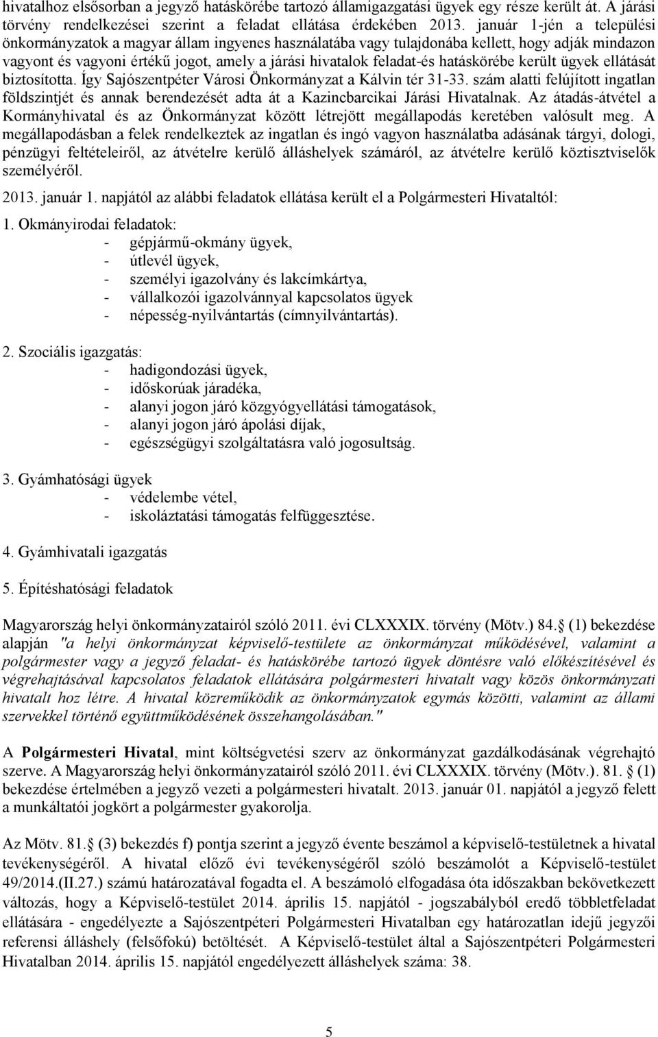 hatáskörébe került ügyek ellátását biztosította. Így Sajószentpéter Városi Önkormányzat a Kálvin tér 31-33.