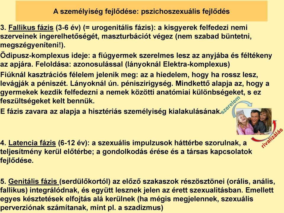 Feloldása: azonosulással (lányoknál Elektra-komplexus) Fiúknál kasztrációs félelem jelenik meg: az a hiedelem, hogy ha rossz lesz, levágják a péniszét. Lányoknál ún. péniszirigység.