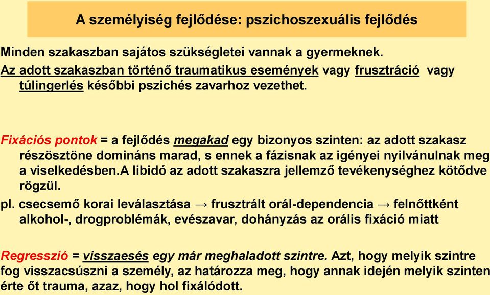 Fixációs pontok = a fejlődés megakad egy bizonyos szinten: az adott szakasz részösztöne domináns marad, s ennek a fázisnak az igényei nyilvánulnak meg a viselkedésben.