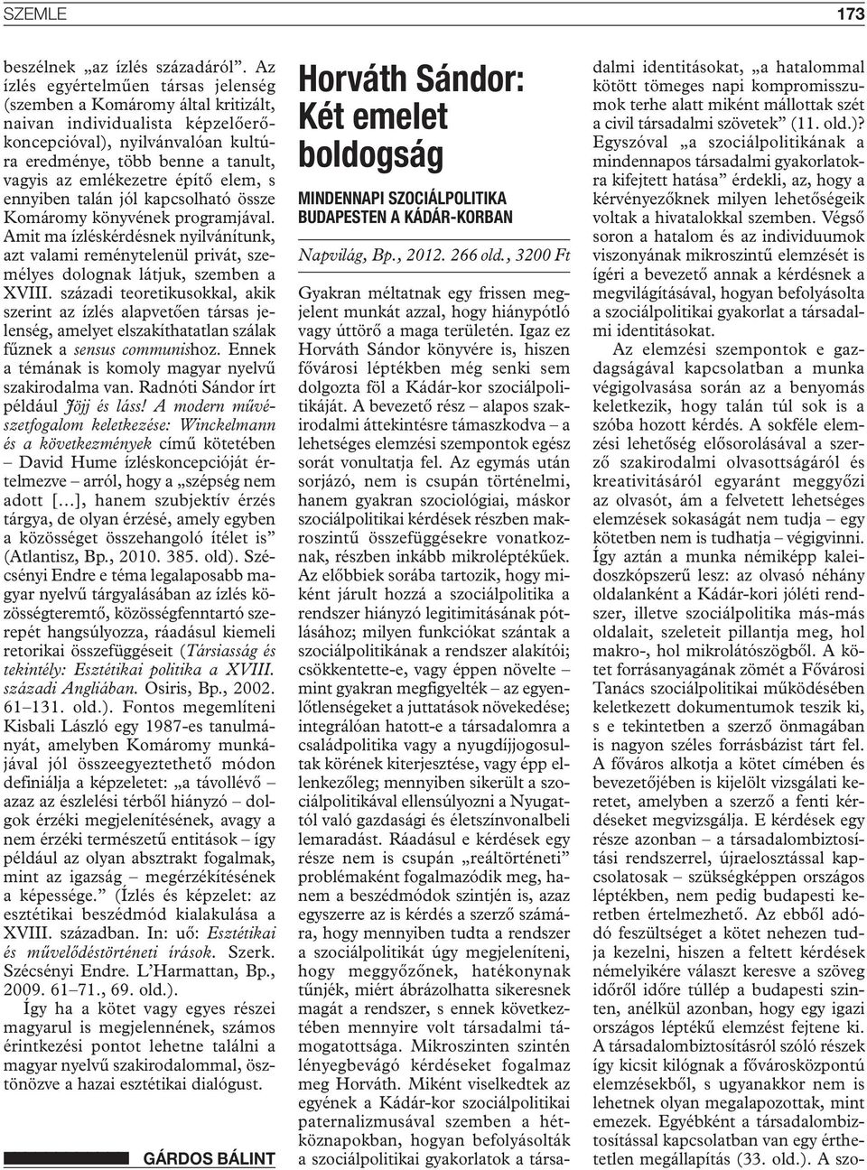 építő elem, s ennyiben talán jól kapcsolható össze Komáromy könyvének programjával. Amit ma ízléskérdésnek nyilvánítunk, azt valami reménytelenül privát, személyes dolognak látjuk, szemben a XVIII.