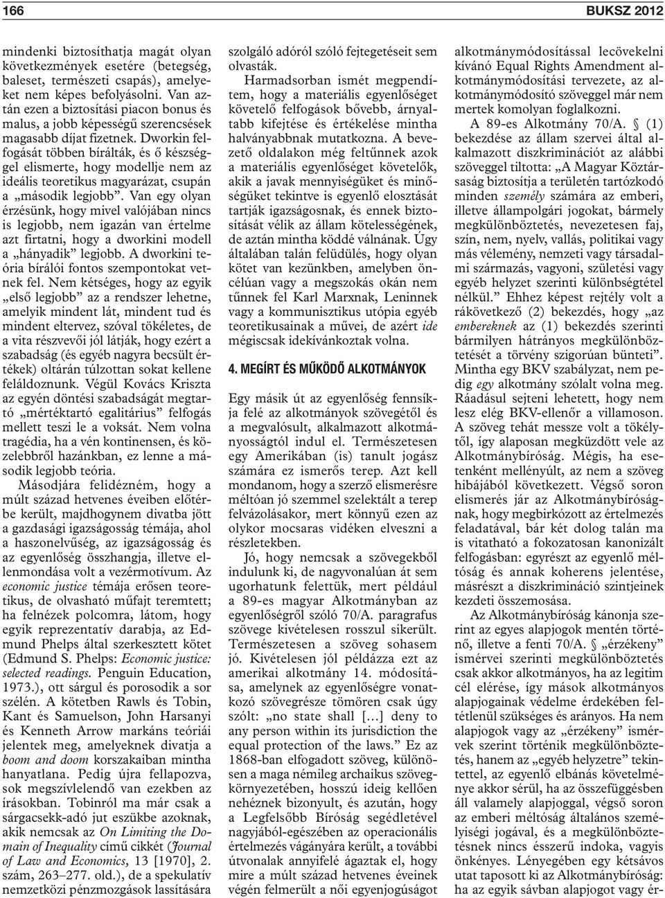 Dworkin felfogását többen bírálták, és ő készséggel elismerte, hogy modellje nem az ideális teoretikus magyarázat, csupán a második legjobb.