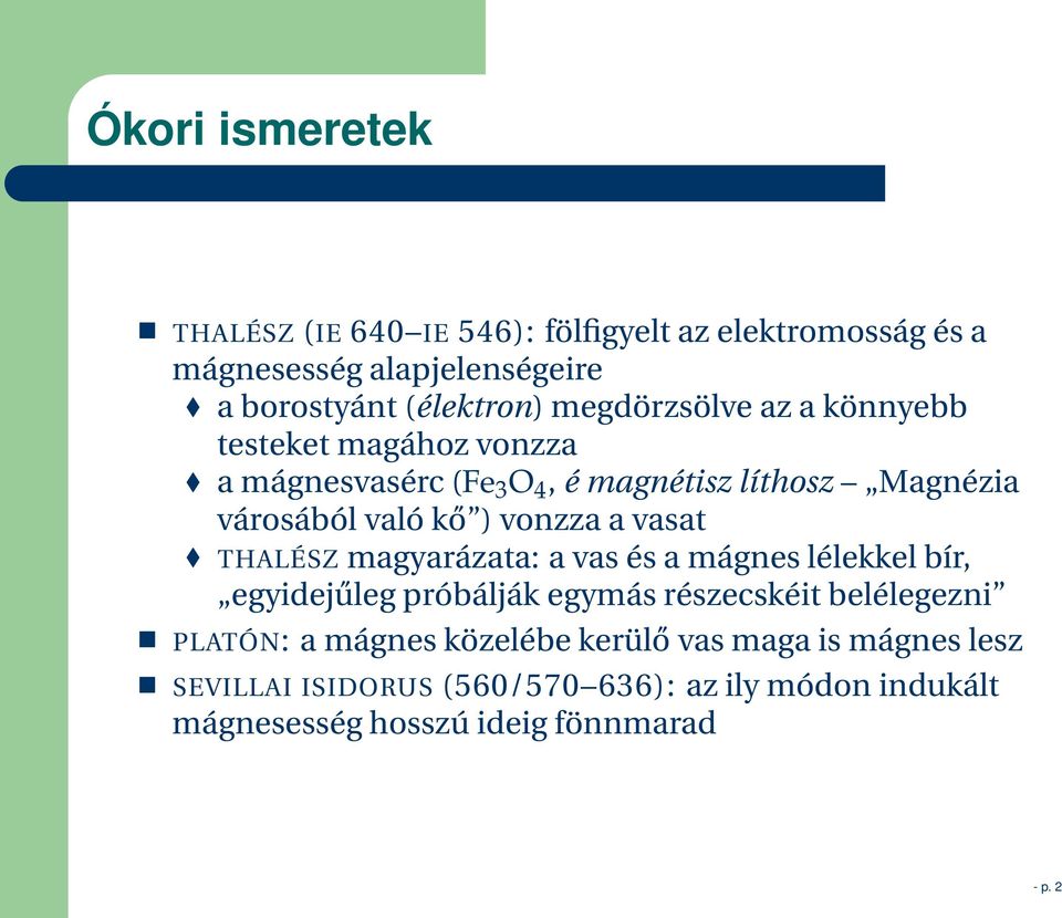 vonzza a vasat THALÉSZ magyarázata: a vas és a mágnes lélekkel bír, egyidejűleg próbálják egymás részecskéit belélegezni PLATÓN: a