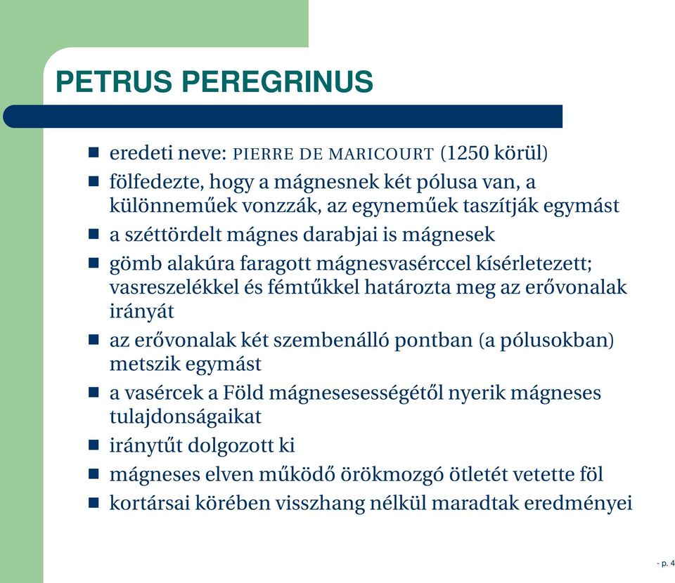 határozta meg az erővonalak irányát az erővonalak két szembenálló pontban (a pólusokban) metszik egymást a vasércek a Föld mágnesesességétől nyerik
