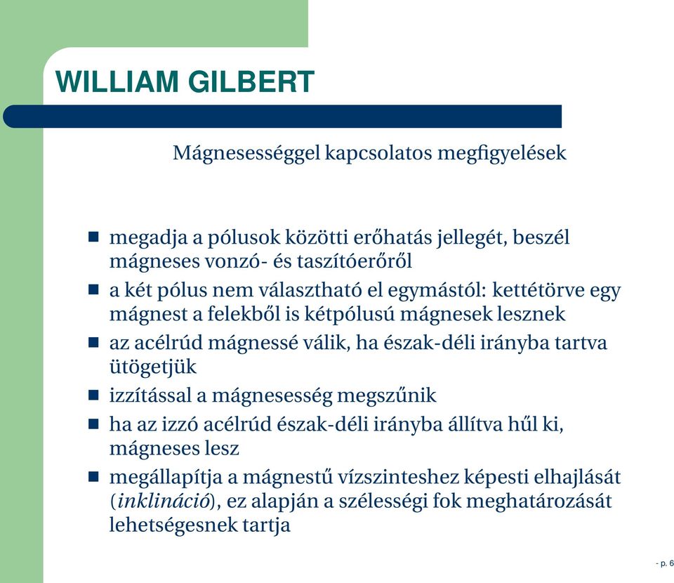 válik, ha észak-déli irányba tartva ütögetjük izzítással a mágnesesség megszűnik ha az izzó acélrúd észak-déli irányba állítva hűl ki,