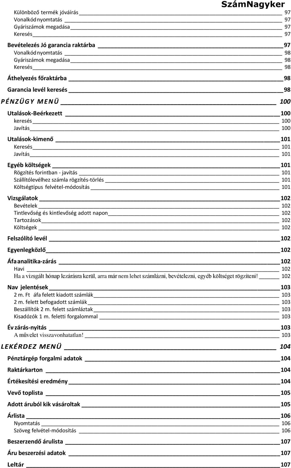 javítás 101 Szállítólevélhez számla rögzítés-törlés 101 Költségtípus felvétel-módosítás 101 Vizsgálatok 102 Bevételek 102 Tintlevőség és kintlevőség adott napon 102 Tartozások 102 Költségek 102