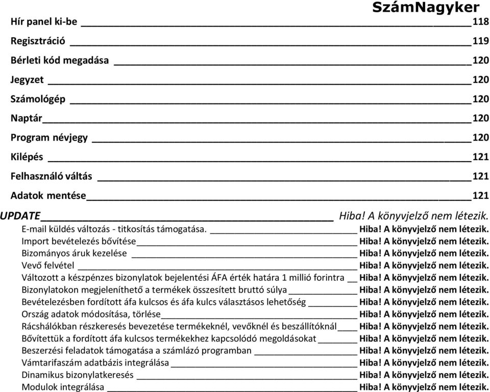 A könyvjelző nem létezik. Vevő felvétel Hiba! A könyvjelző nem létezik. Változott a készpénzes bizonylatok bejelentési ÁFA érték határa 1 millió forintra Hiba! A könyvjelző nem létezik. Bizonylatokon megjeleníthető a termékek összesített bruttó súlya Hiba!