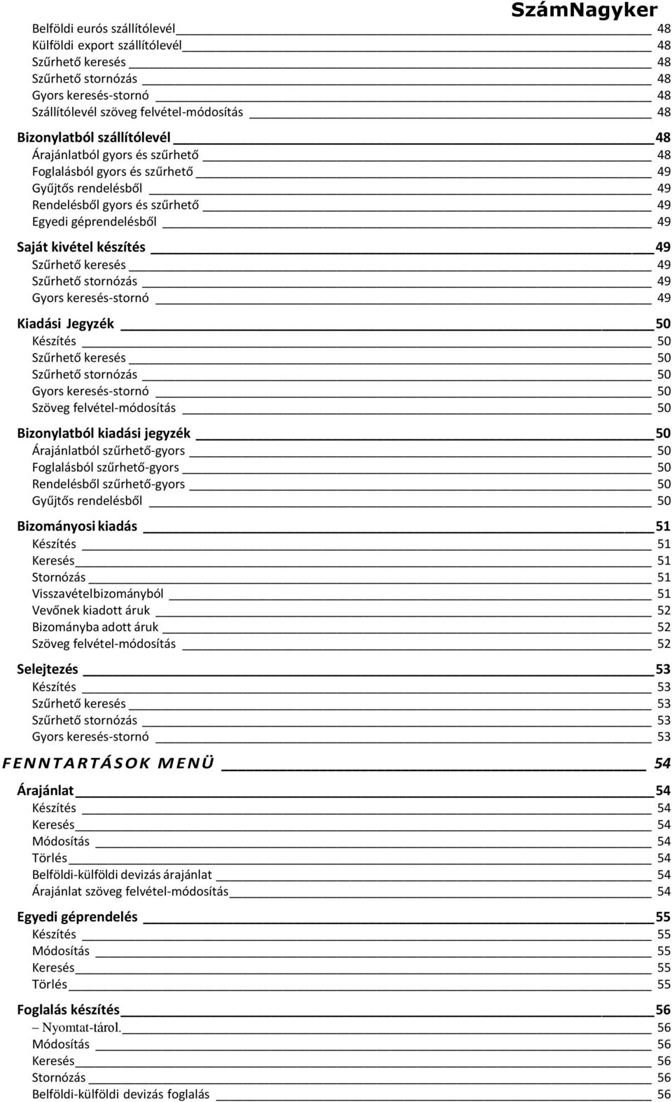 keresés 49 Szűrhető stornózás 49 Gyors keresés-stornó 49 Kiadási Jegyzék 50 Készítés 50 Szűrhető keresés 50 Szűrhető stornózás 50 Gyors keresés-stornó 50 Szöveg felvétel-módosítás 50 Bizonylatból