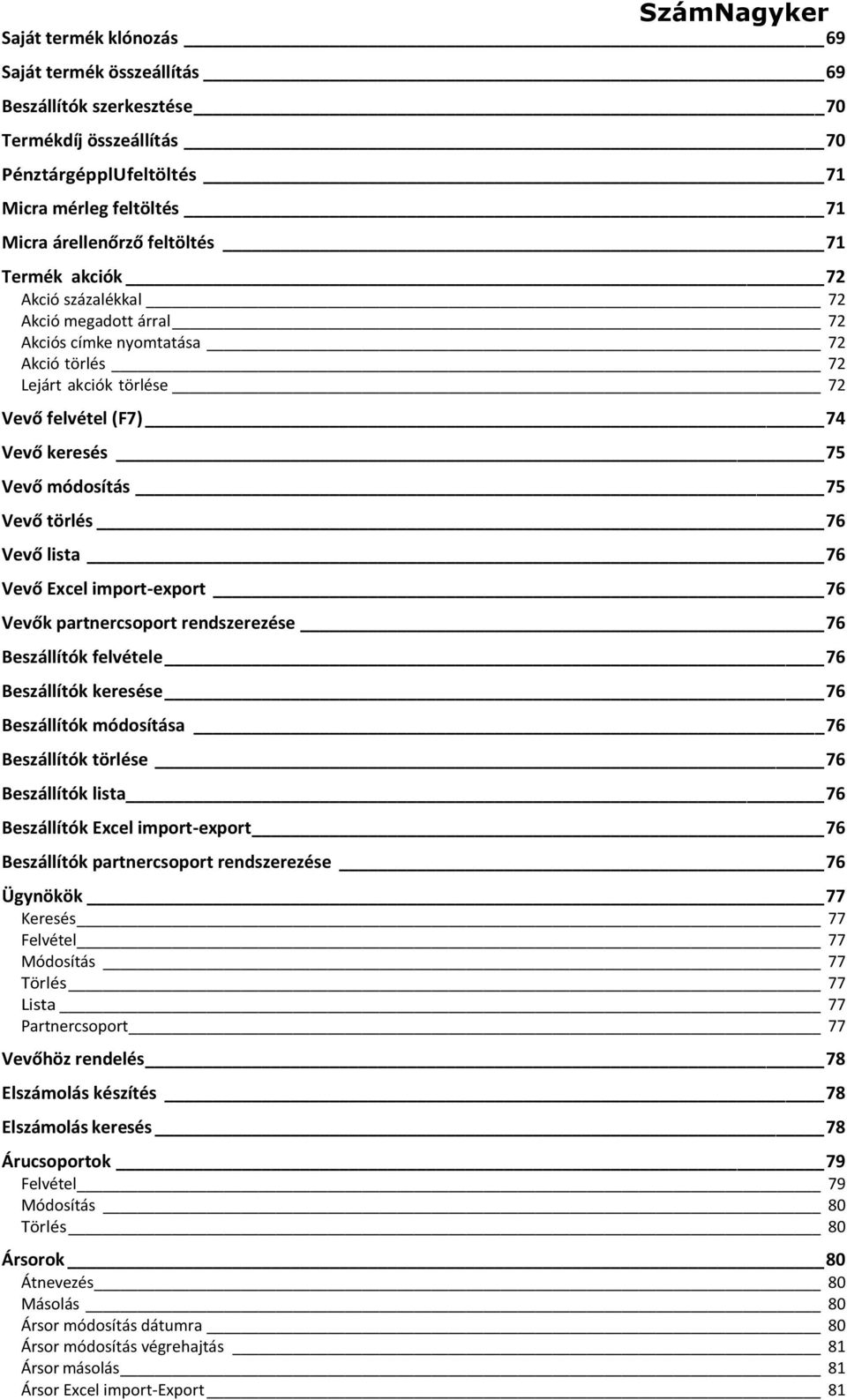 lista 76 Vevő Excel import-export 76 Vevők partnercsoport rendszerezése 76 Beszállítók felvétele 76 Beszállítók keresése 76 Beszállítók módosítása 76 Beszállítók törlése 76 Beszállítók lista 76