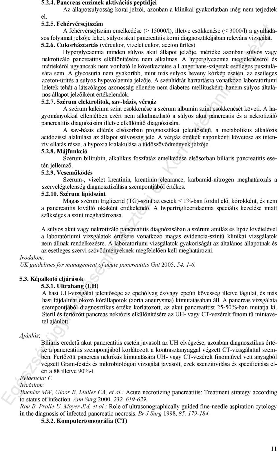 A hyperglycaemia megjelenéséről és mértékéről ugyancsak nem vonható le következtetés a Langerhans-szigetek esetleges pusztulására sem.