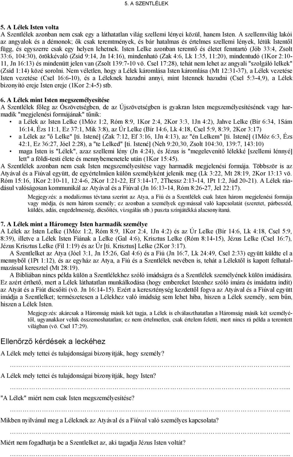 Isten Lelke azonban teremtő és életet fenntartó (Jób 33:4, Zsolt 33:6, 104:30), örökkévaló (Zsid 9:14, Jn 14:16), mindenható (Zak 4:6, Lk 1:35, 11:20), mindentudó (1Kor 2:10-11, Jn 16:13) és