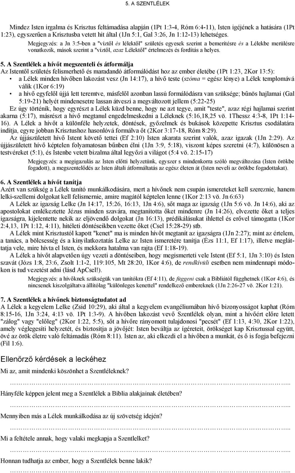 A Szentlélek a hívőt megszenteli és átformálja Az Istentől születés felismerhető és maradandó átformálódást hoz az ember életébe (1Pt 1:23, 2Kor 13:5): a Lélek minden hívőben lakozást vesz (Jn