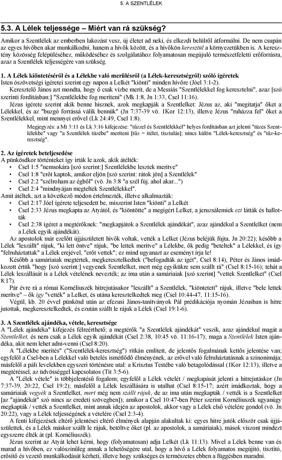 A keresztény közösség felépüléséhez, működéséhez és szolgálatához folyamatosan megújuló természetfeletti erőforrásra, azaz a Szentlélek teljességére van szükség. 1.