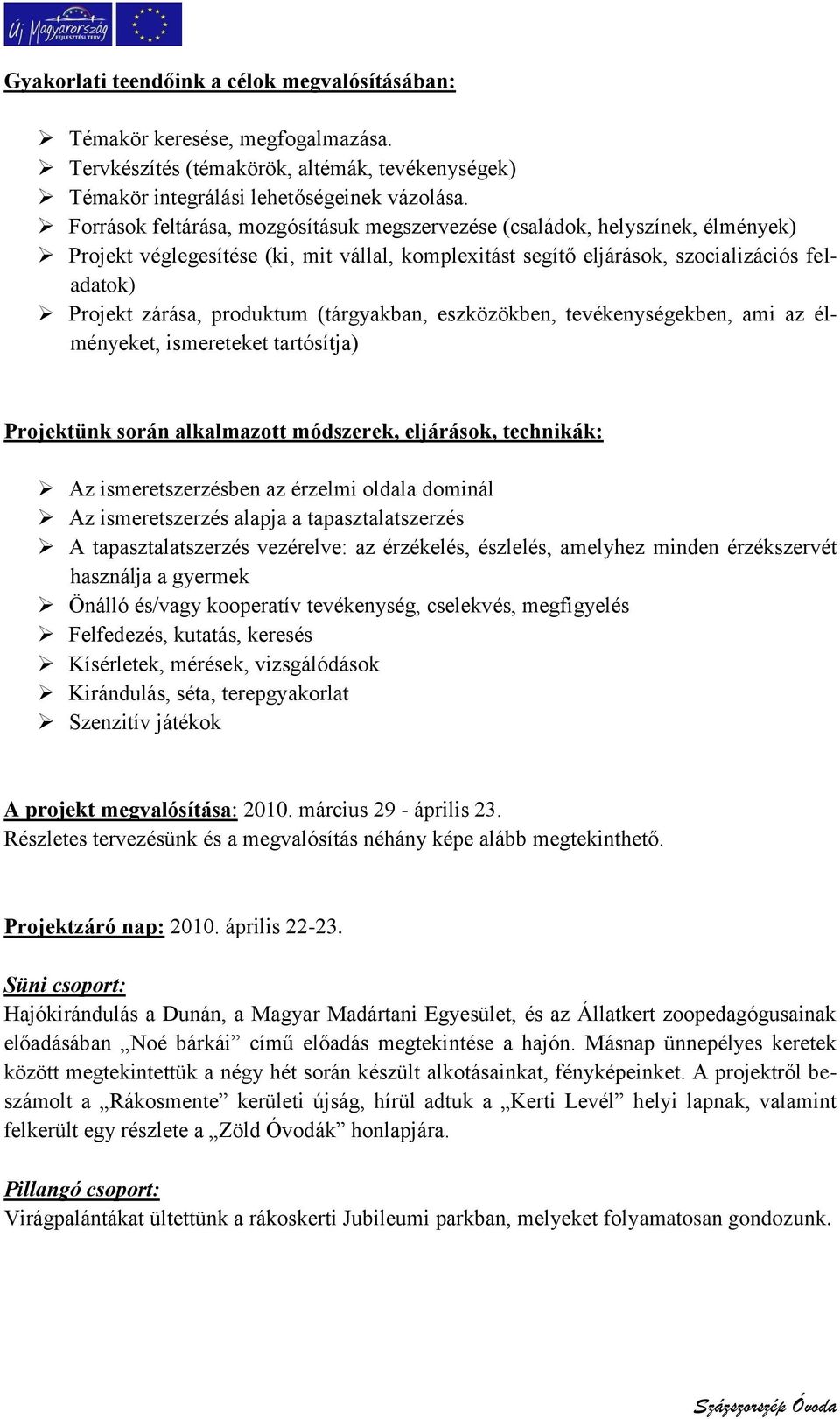 produktum (tárgyakban, eszközökben, ben, ami az élményeket, ismereteket tartósítja) Projektünk során alkalmazott módszerek, eljárások, technikák: Az ismeretszerzésben az érzelmi oldala dominál Az