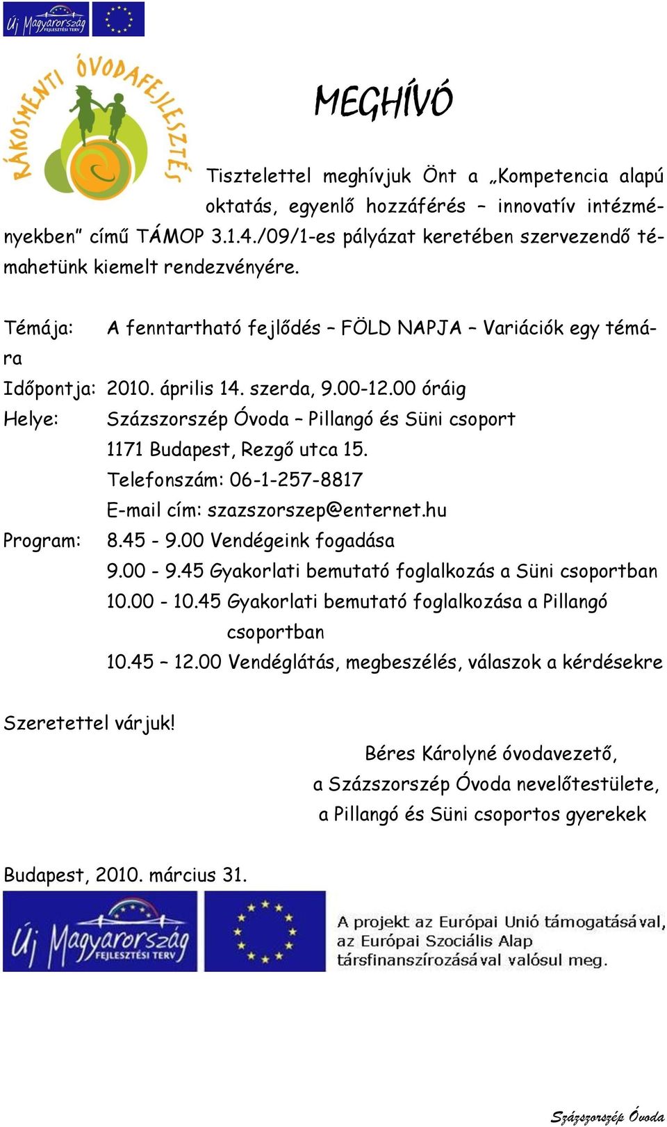 Telefonszám: 06-1-257-8817 E-mail cím: szazszorszep@enternet.hu Program: 8.45-9.00 Vendégeink fogadása 9.00-9.45 Gyakorlati bemutató foglalkozás a Süni csoportban 10.00-10.