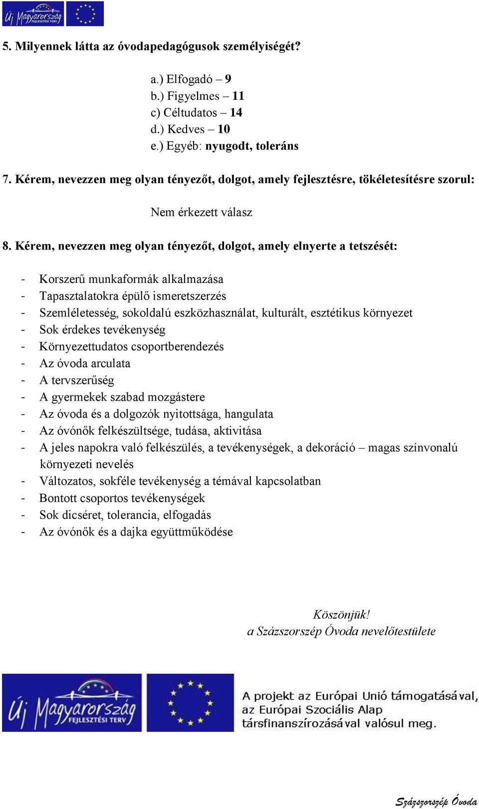 Kérem, nevezzen meg olyan tényezőt, dolgot, amely elnyerte a tetszését: - Korszerű munkaformák alkalmazása - Tapasztalatokra épülő ismeretszerzés - Szemléletesség, sokoldalú eszközhasználat,