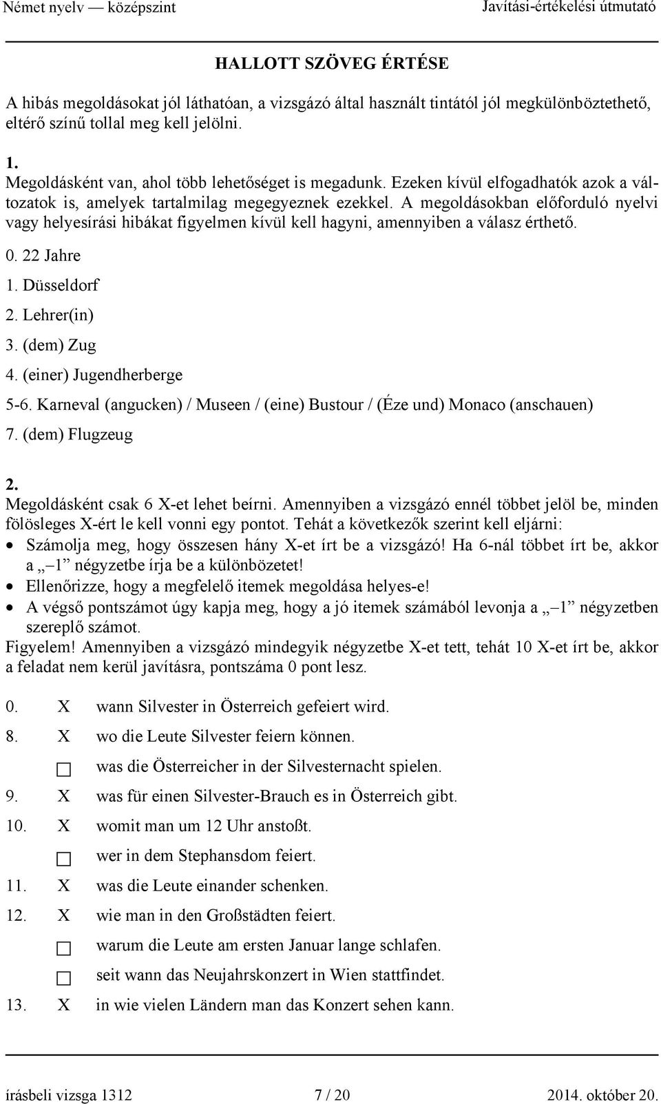 A megoldásokban előforduló nyelvi vagy helyesírási hibákat figyelmen kívül kell hagyni, amennyiben a válasz érthető. 0. 22 Jahre 1. Düsseldorf 2. Lehrer(in) 3. (dem) Zug 4. (einer) Jugendherberge 5-6.