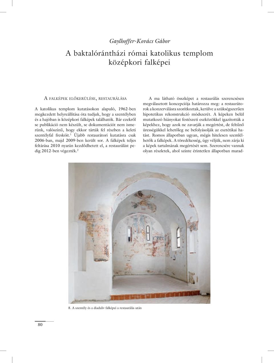Bár ezekrôl se publikáció nem készült, se dokumentációt nem ismerünk, valószínû, hogy ekkor tárták fel részben a keleti szentélyfal freskóit.