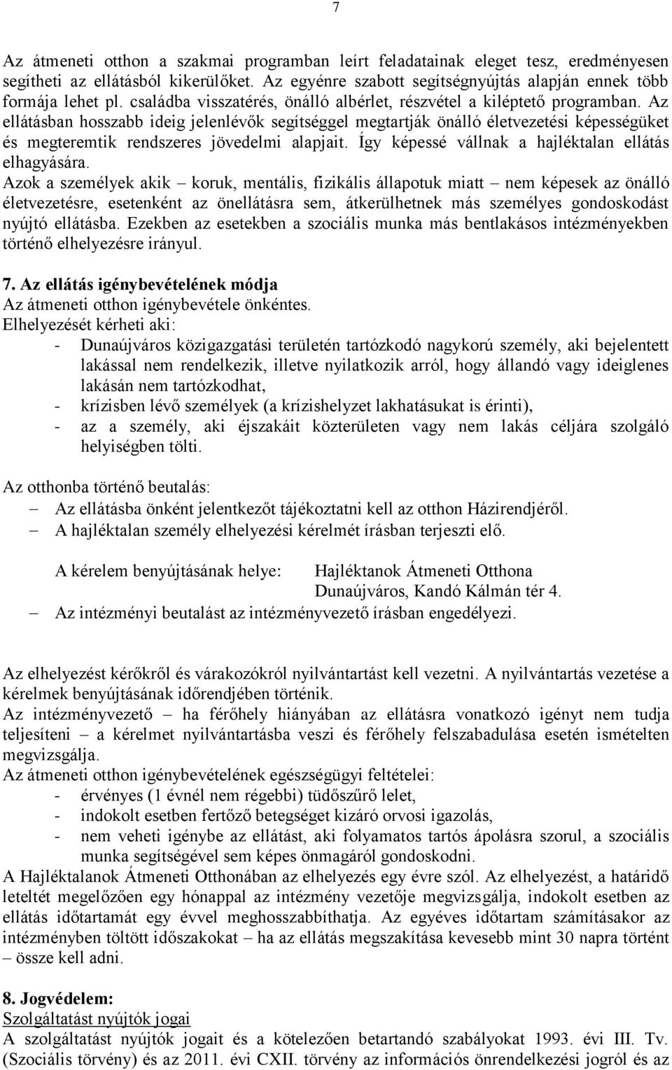Az ellátásban hosszabb ideig jelenlévők segítséggel megtartják önálló életvezetési képességüket és megteremtik rendszeres jövedelmi alapjait. Így képessé vállnak a hajléktalan ellátás elhagyására.