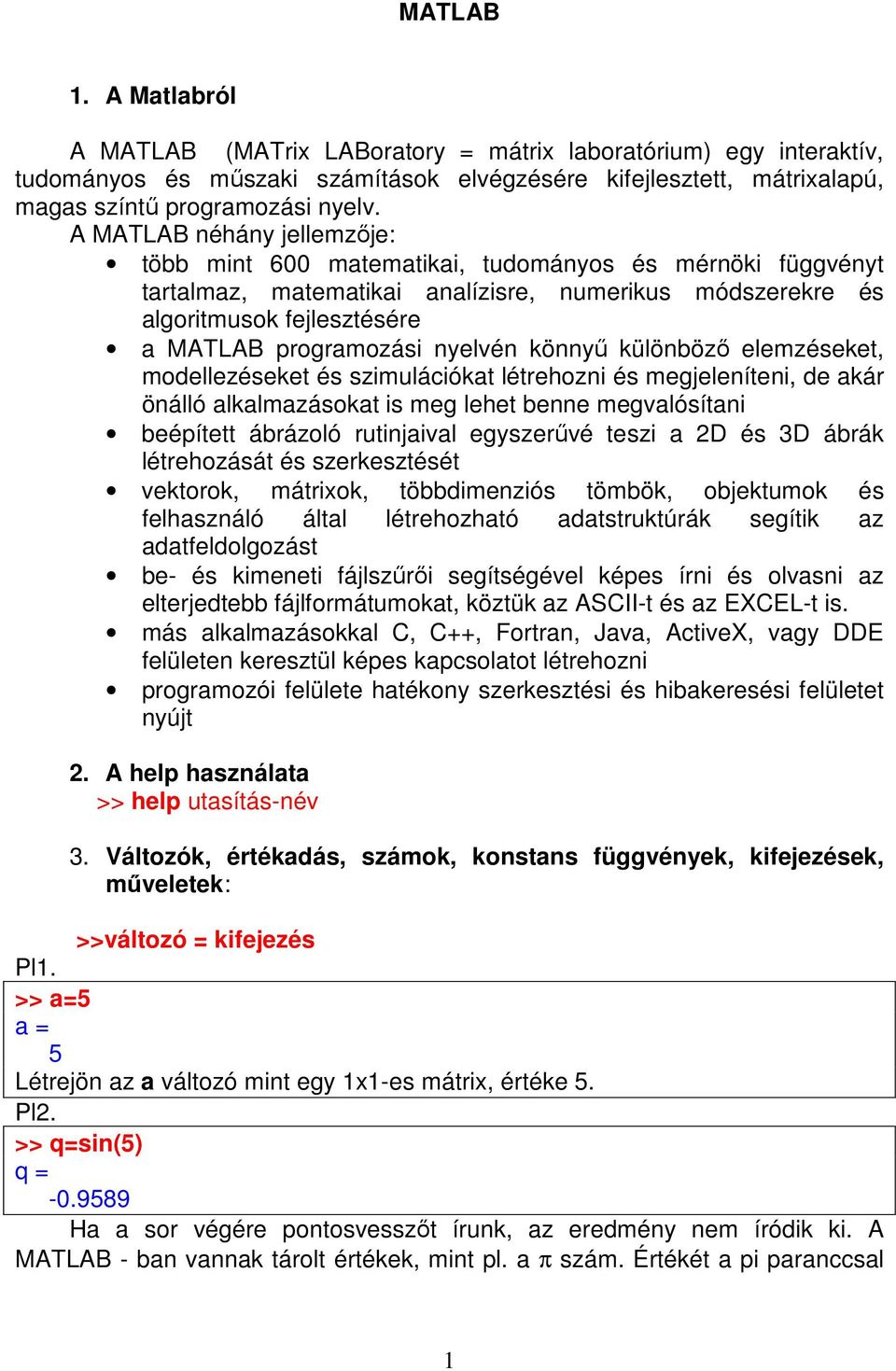 nyelvén könnyű különböző elemzéseket, modellezéseket és szimulációkat létrehozni és megjeleníteni, de akár önálló alkalmazásokat is meg lehet benne megvalósítani beépített ábrázoló rutinjaival