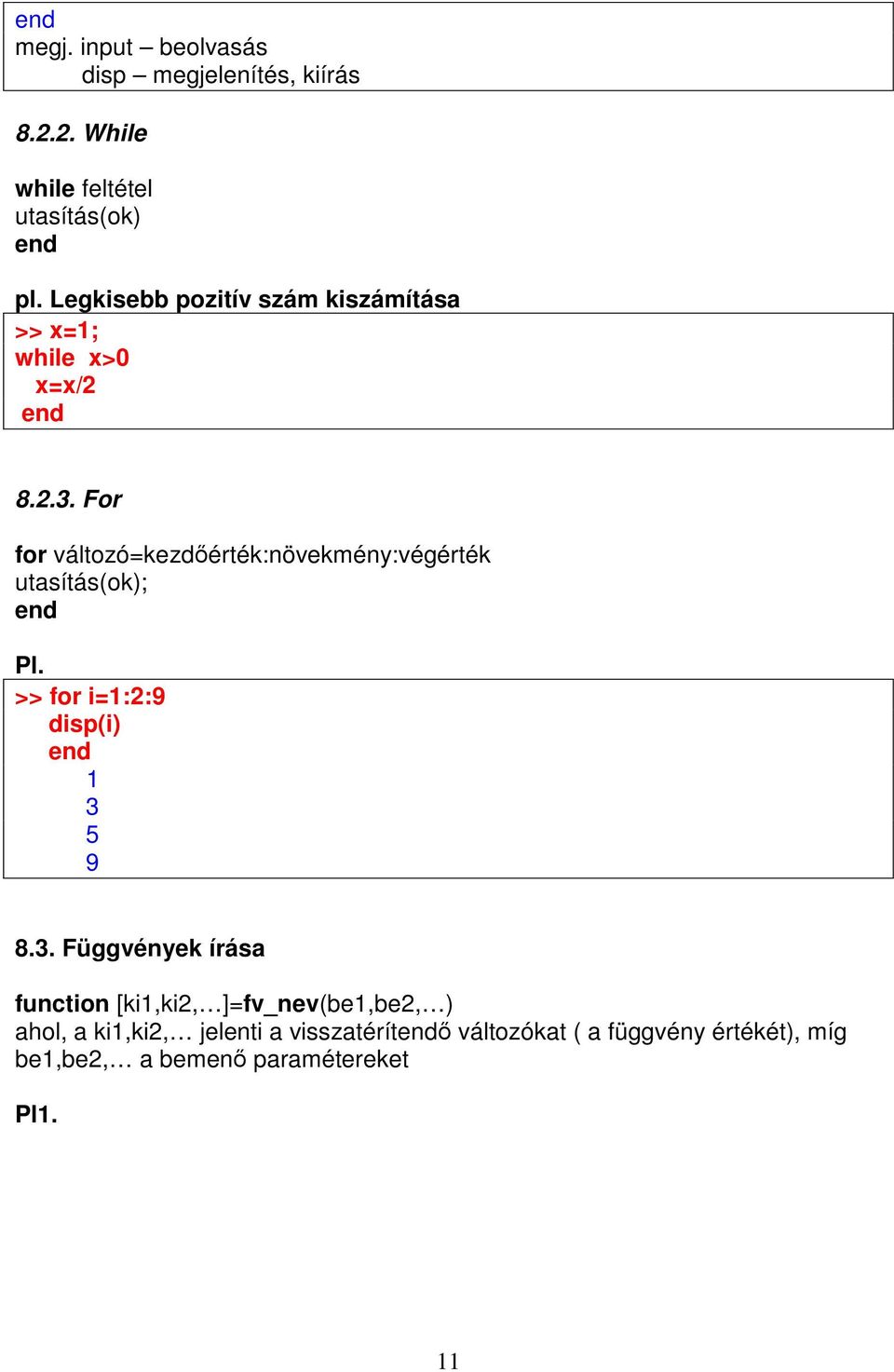 For for változó=kezdőérték:növekmény:végérték utasítás(ok); end >> for i=1:2:9 disp(i) end 1 3 