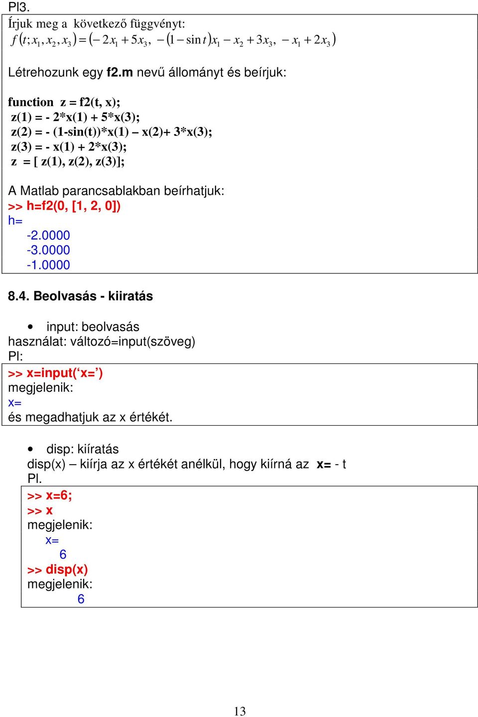 z(3)]; A Matlab parancsablakban beírhatjuk: >> h=f2(0, [1, 2, 0]) h= -2.0000-3.0000-1.0000 8.4.