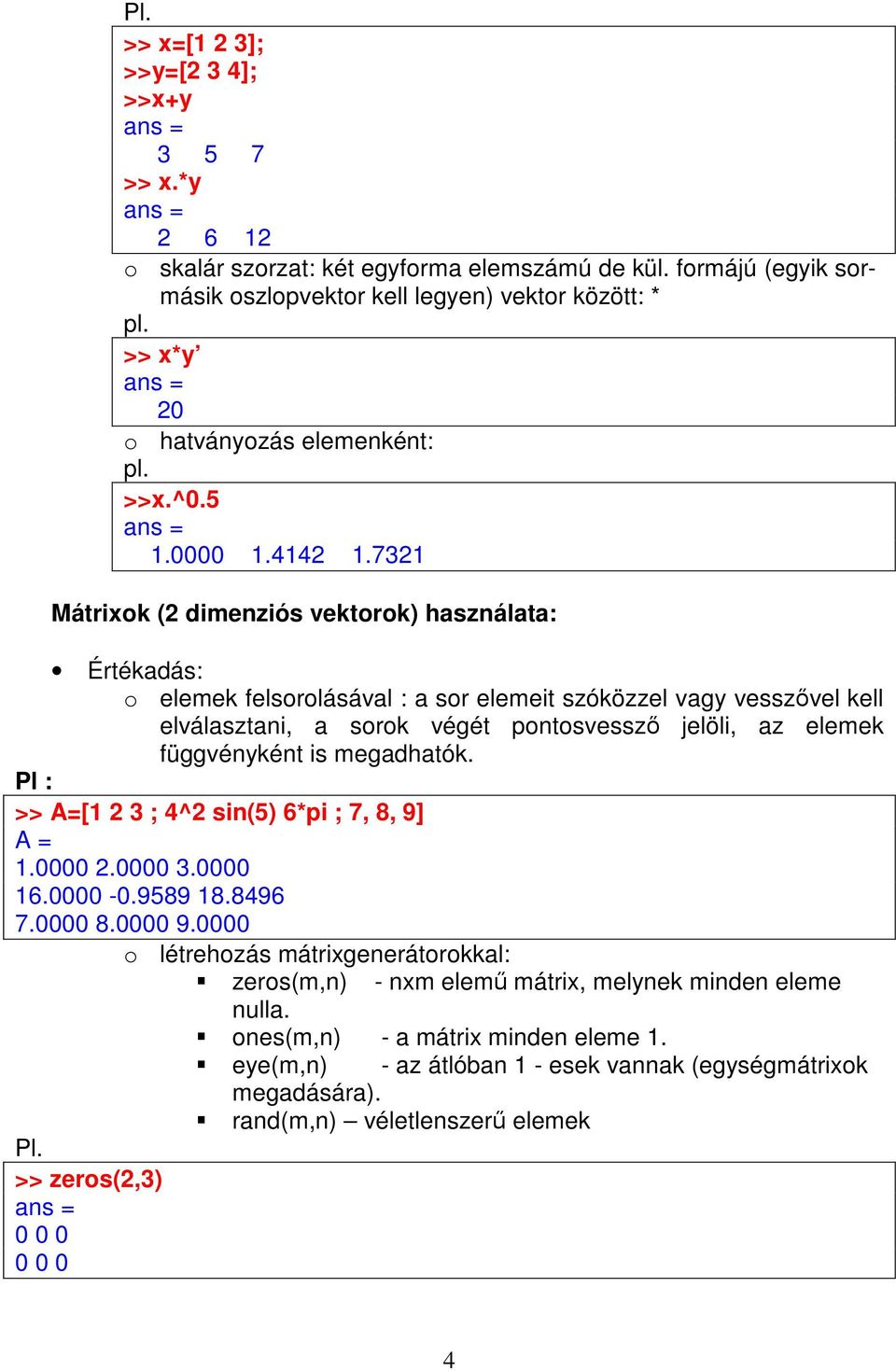 7321 Mátrixok (2 dimenziós vektorok) használata: Értékadás: o elemek felsorolásával : a sor elemeit szóközzel vagy vesszővel kell elválasztani, a sorok végét pontosvessző jelöli, az elemek