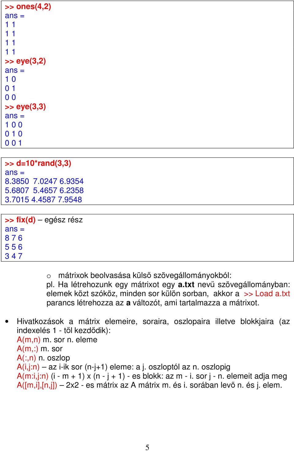 txt nevű szövegállományban: elemek közt szóköz, minden sor külön sorban, akkor a >> Load a.txt parancs létrehozza az a változót, ami tartalmazza a mátrixot.