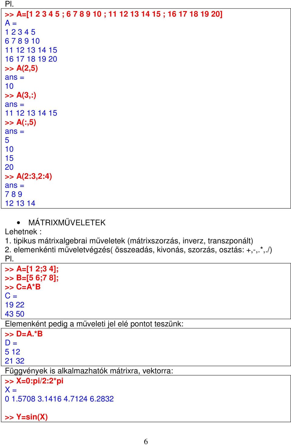 elemenkénti műveletvégzés( összeadás, kivonás, szorzás, osztás: +,-,.*,.