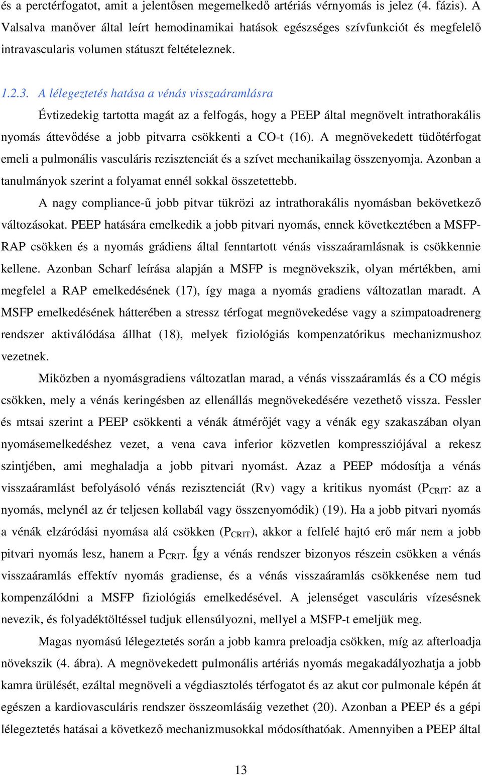 A lélegeztetés hatása a vénás visszaáramlásra Évtizedekig tartotta magát az a felfogás, hogy a PEEP által megnövelt intrathorakális nyomás áttevődése a jobb pitvarra csökkenti a CO-t (16).