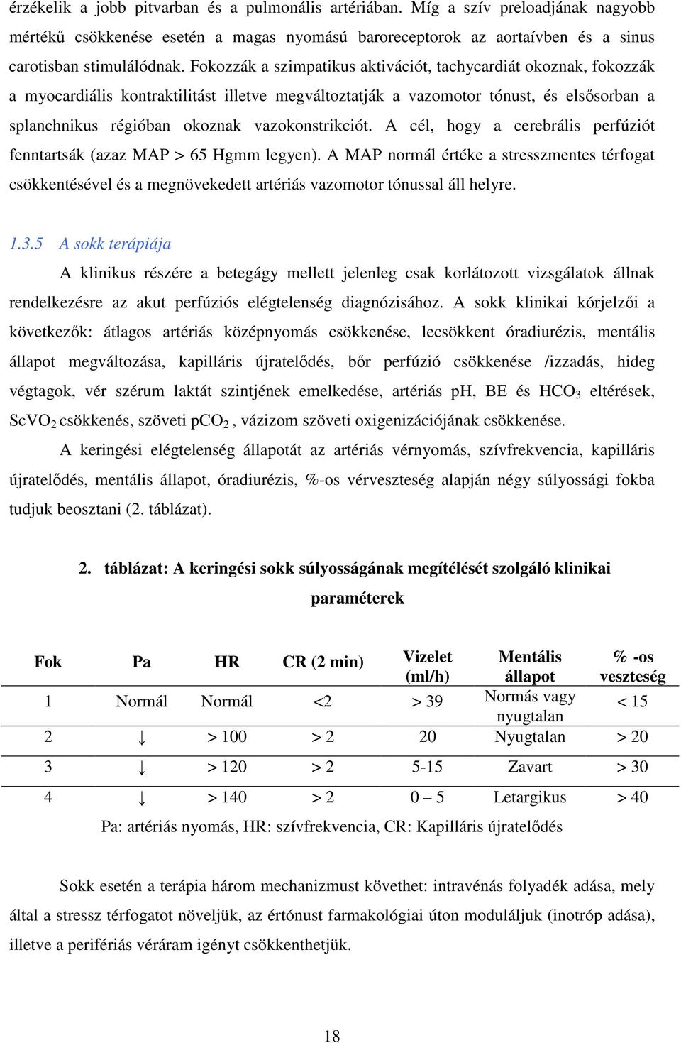 vazokonstrikciót. A cél, hogy a cerebrális perfúziót fenntartsák (azaz MAP > 65 Hgmm legyen).