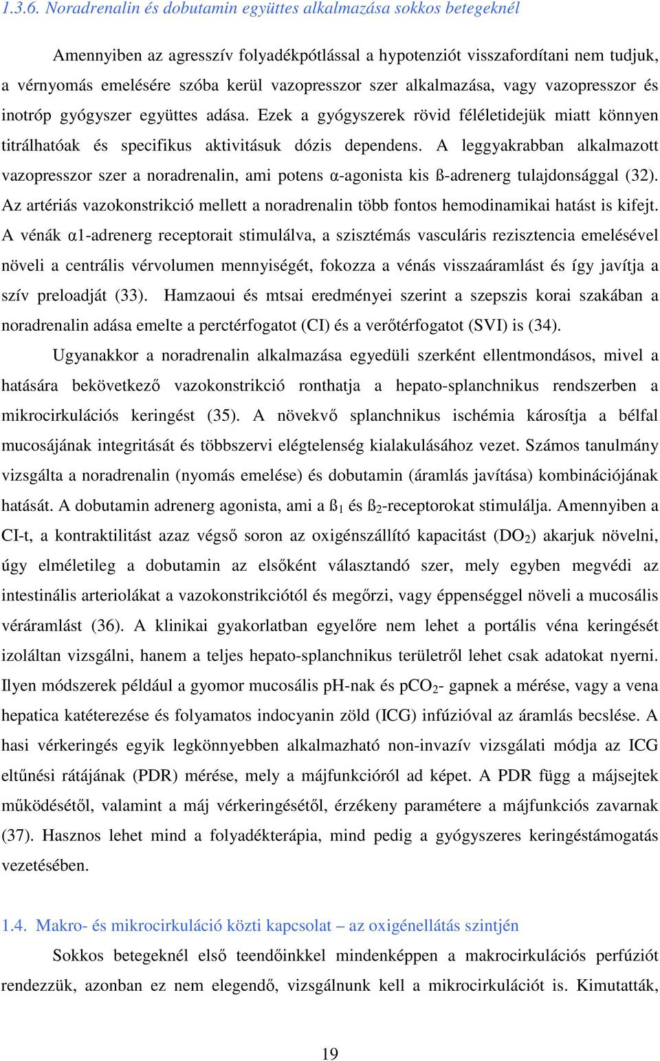 szer alkalmazása, vagy vazopresszor és inotróp gyógyszer együttes adása. Ezek a gyógyszerek rövid féléletidejük miatt könnyen titrálhatóak és specifikus aktivitásuk dózis dependens.