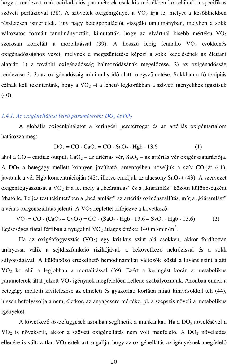 Egy nagy betegpopulációt vizsgáló tanulmányban, melyben a sokk változatos formáit tanulmányozták, kimutatták, hogy az elvártnál kisebb mértékű VO 2 szorosan korrelált a mortalitással (39).